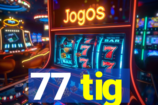 77 tig